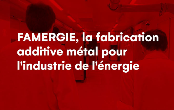 FAMERGIE, la fabrication additive métal pour l'industrie de l'énergie